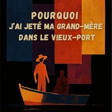 POURQUOI J'AI JETE MA GRAND-MERE Dans le Vieux-Port